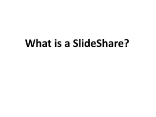 What is a SlideShare?
 