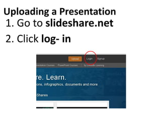 Uploading a Presentation
1. Go to slideshare.net
2. Click log- in
 