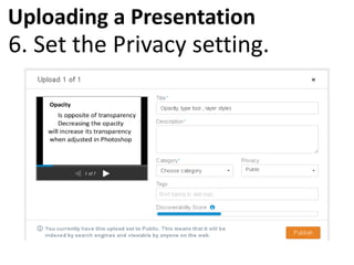 Uploading a Presentation
6. Set the Privacy setting.
 
