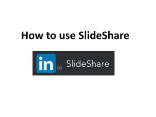 How to use SlideShare
 