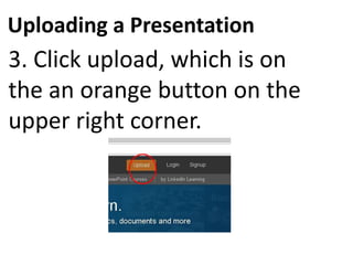 Uploading a Presentation
3. Click upload, which is on
the an orange button on the
upper right corner.
 
