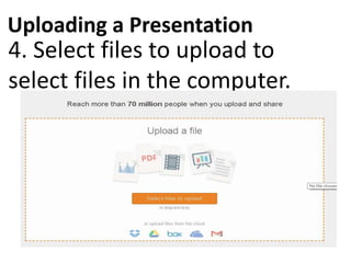 Uploading a Presentation
4. Select files to upload to
select files in the computer.
 