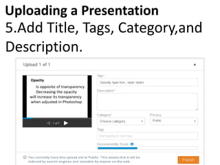 Uploading a Presentation
5.Add Title, Tags, Category,and
Description.
 