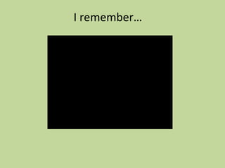 I remember… 