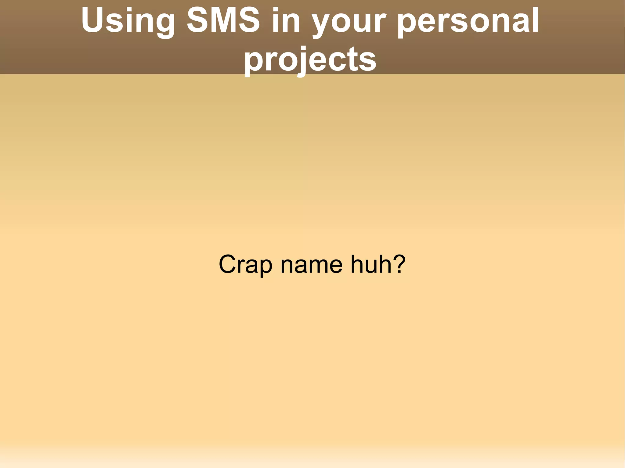 Using SMS in your personal projects Crap name huh? 