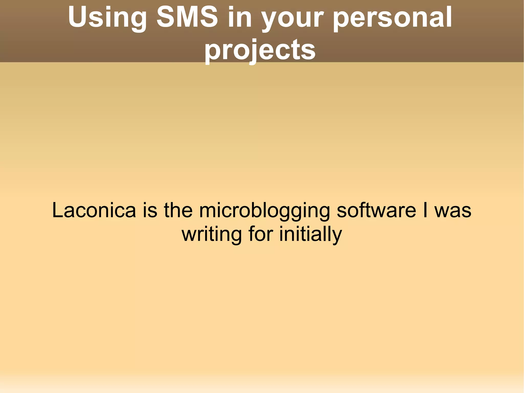 Using SMS in your personal projects Laconica is the microblogging software I was writing for initially 
