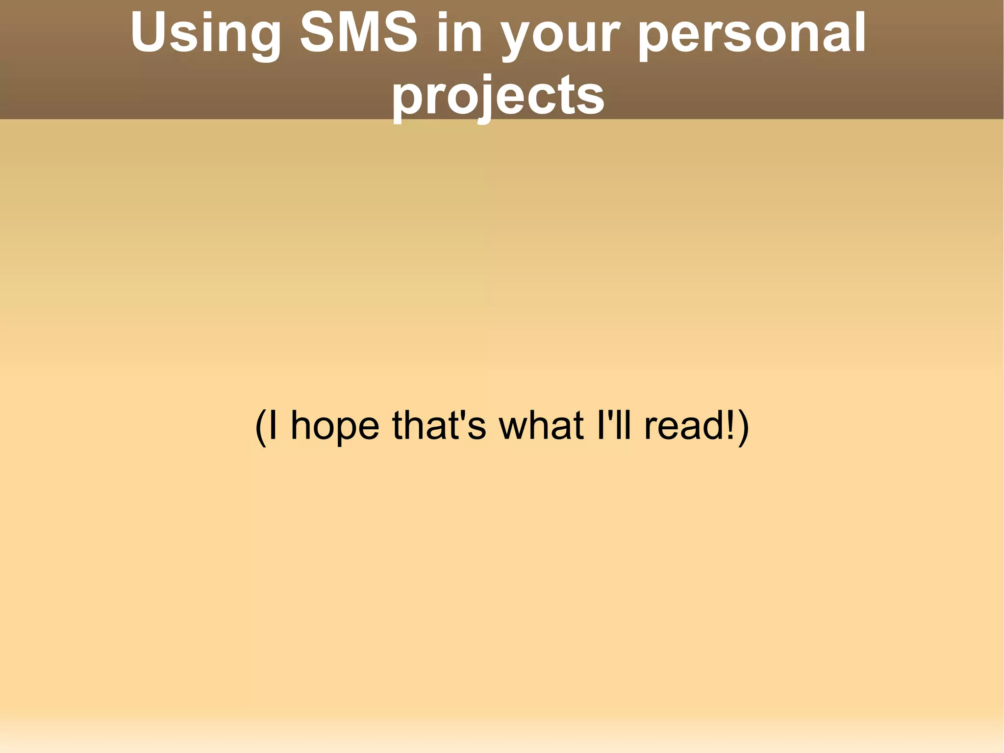 Using SMS in your personal projects (I hope that's what I'll read!) 