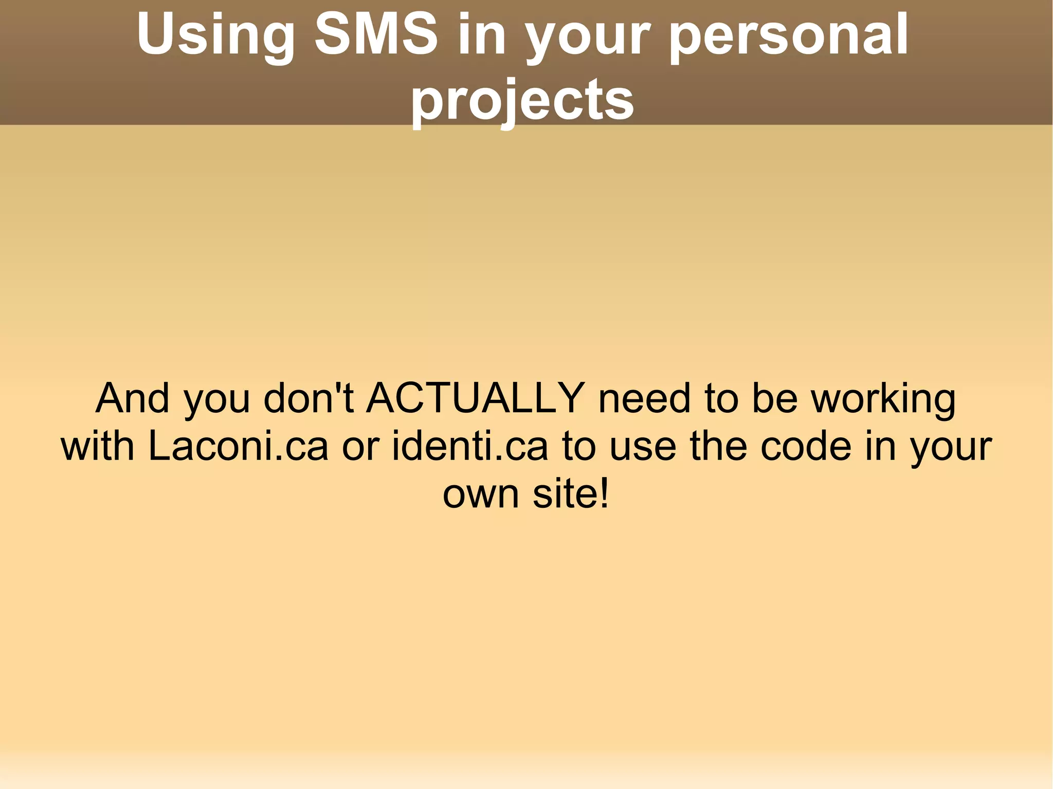 Using SMS in your personal projects And you don't ACTUALLY need to be working with Laconi.ca or identi.ca to use the code in your own site! 
