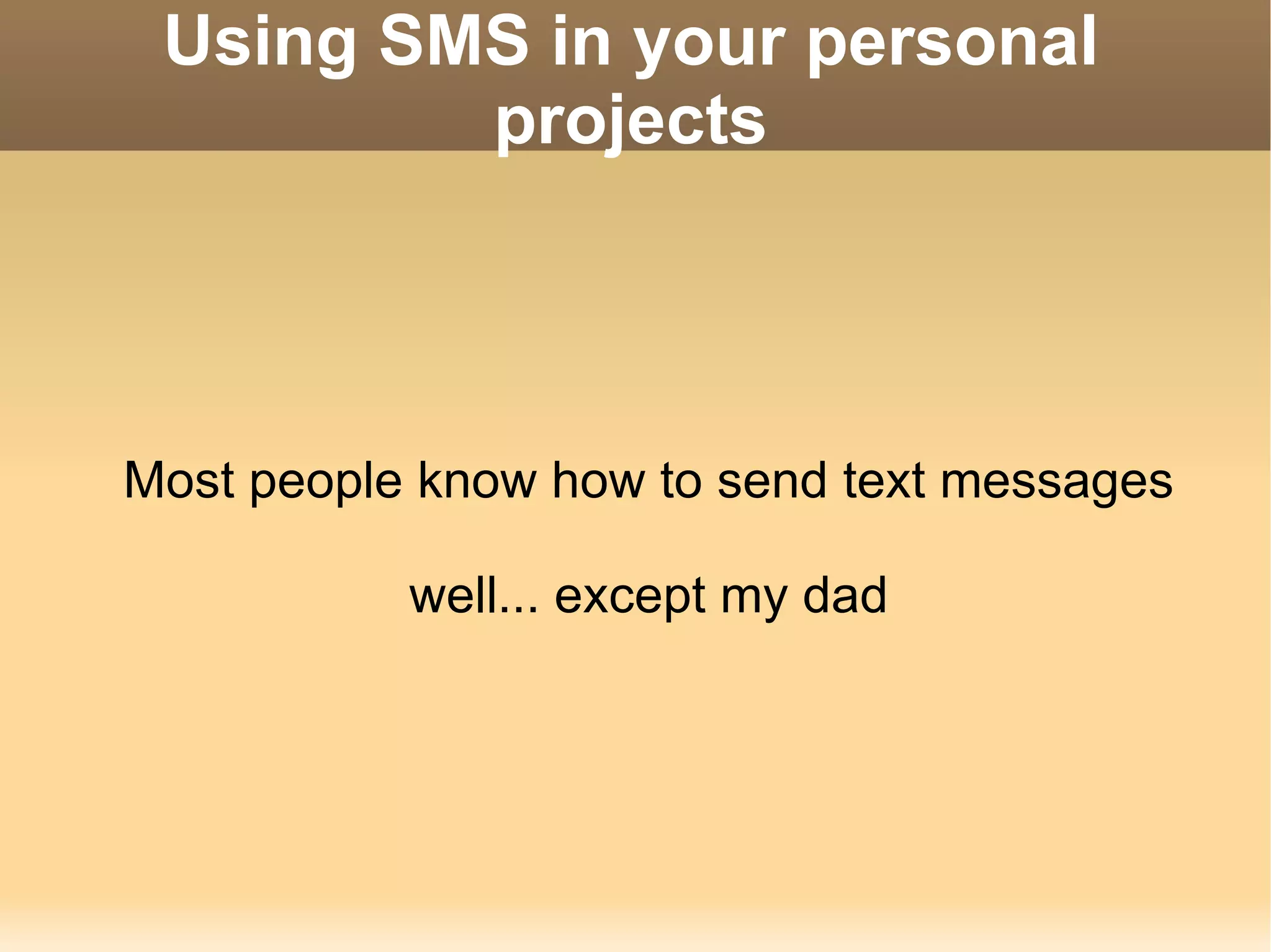 Using SMS in your personal projects Most people know how to send text messages well... except my dad 