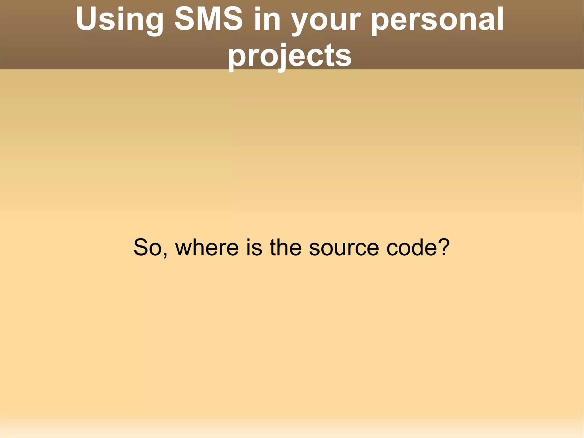 Using SMS in your personal projects So, where is the source code? 