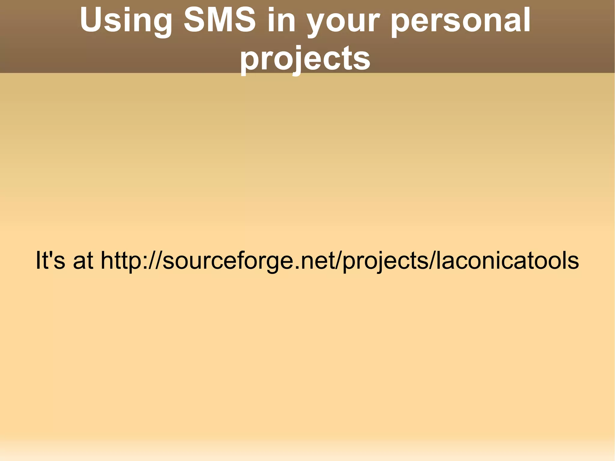 Using SMS in your personal projects It's at http://sourceforge.net/projects/laconicatools 