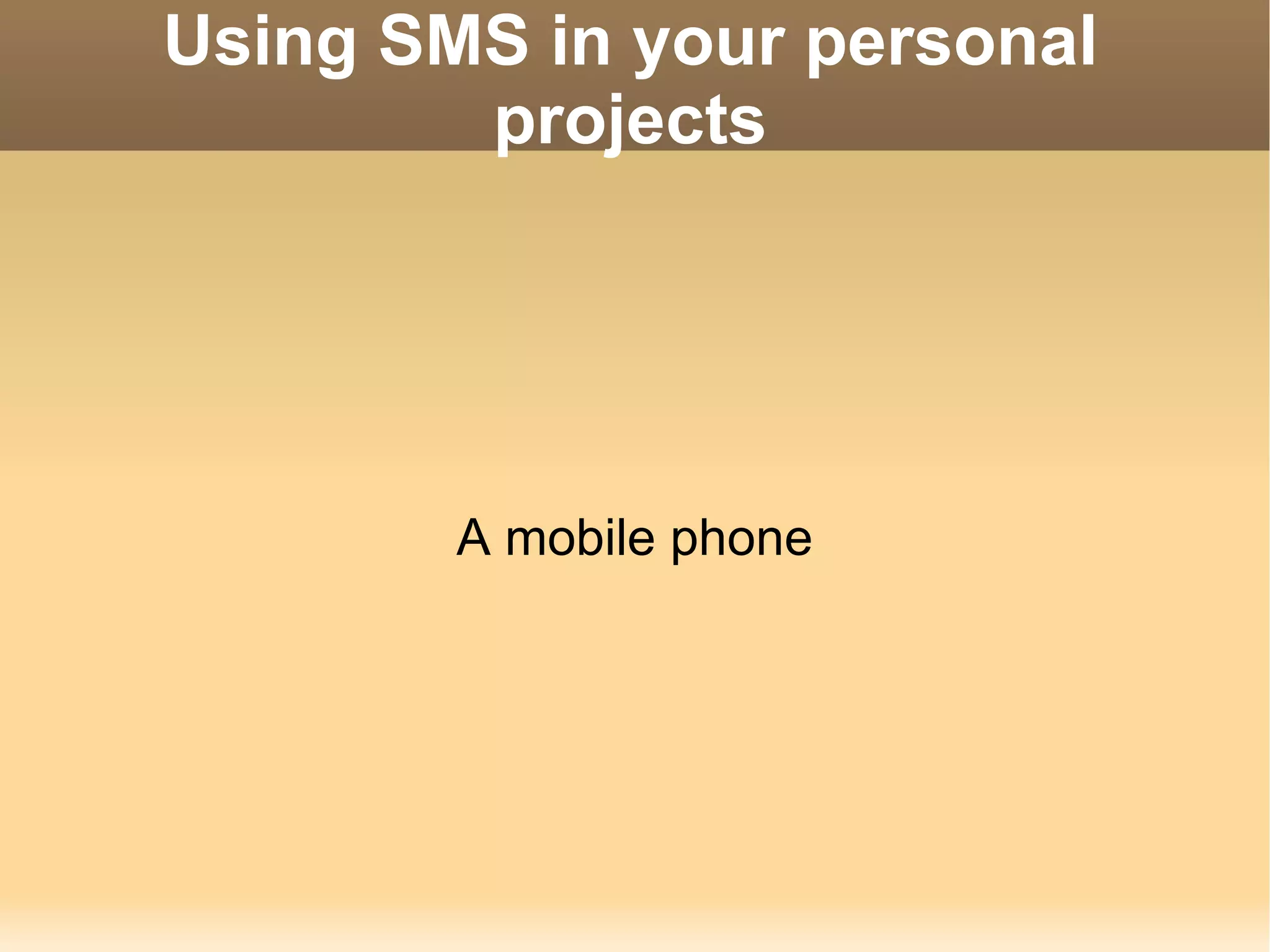 Using SMS in your personal projects A mobile phone 