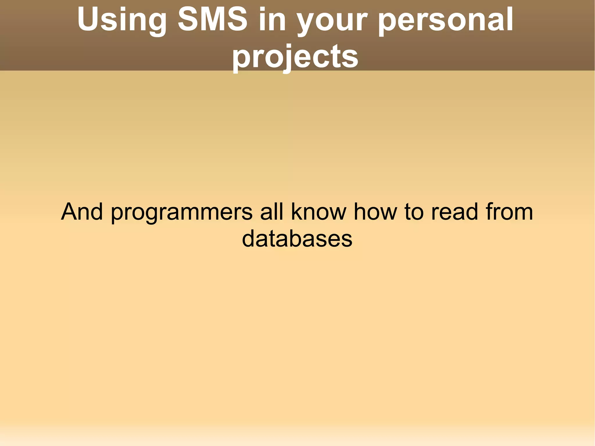 Using SMS in your personal projects And programmers all know how to read from databases 