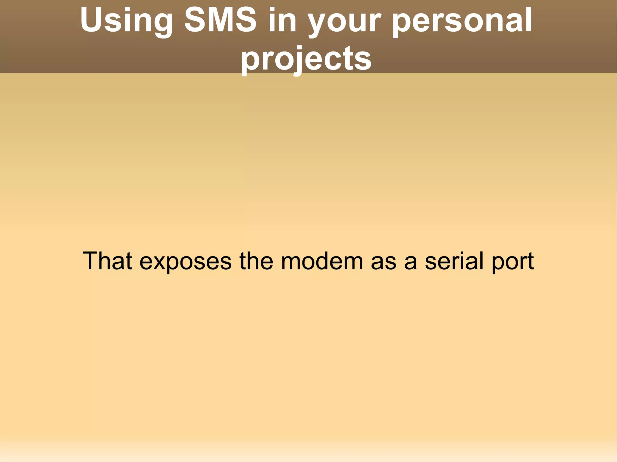 Using SMS in your personal projects That exposes the modem as a serial port 