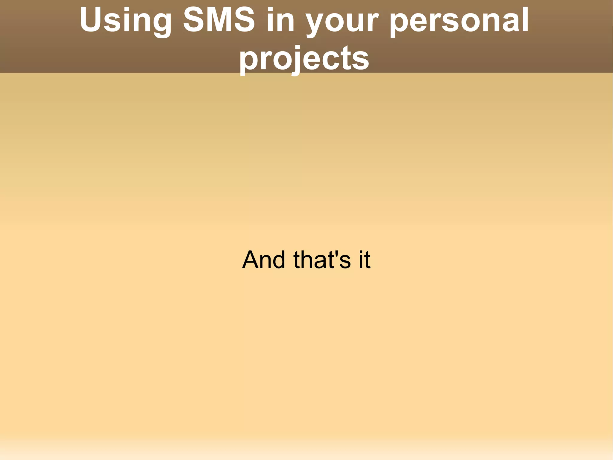 Using SMS in your personal projects And that's it 