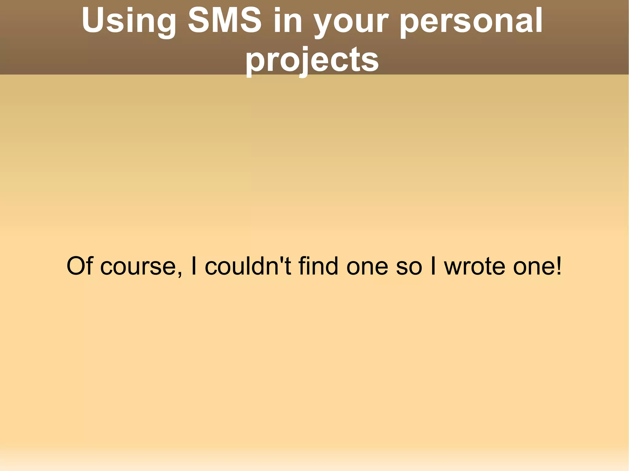 Using SMS in your personal projects Of course, I couldn't find one so I wrote one! 