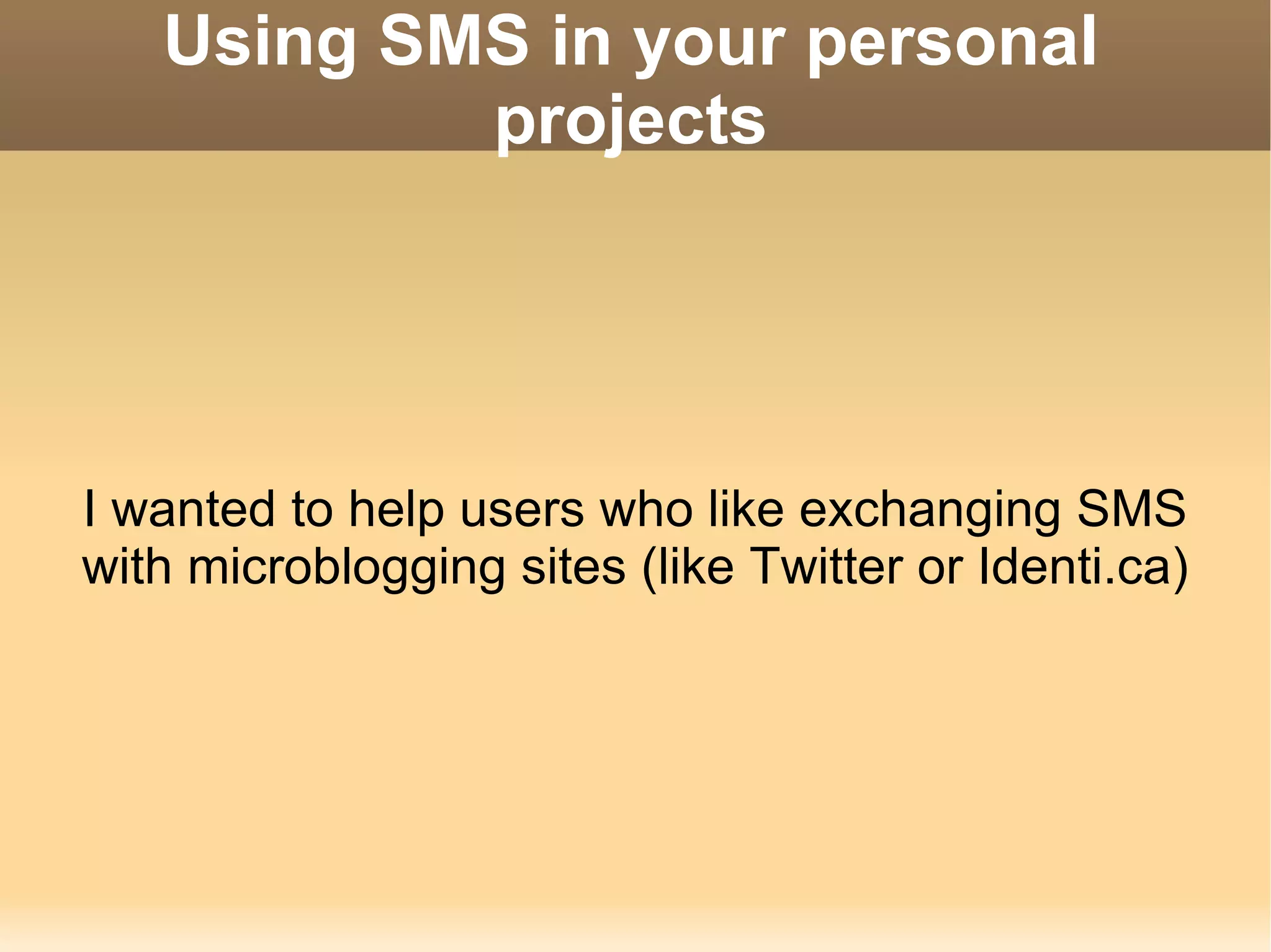 Using SMS in your personal projects I wanted to help users who like exchanging SMS with microblogging sites (like Twitter or Identi.ca) 