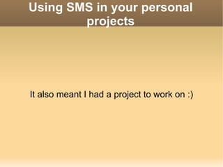 Using SMS in your personal projects It also meant I had a project to work on :) 