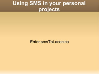 Using SMS in your personal projects Enter smsToLaconica 