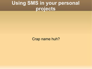 Using SMS in your personal projects Crap name huh? 