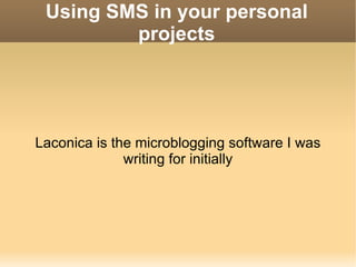 Using SMS in your personal projects Laconica is the microblogging software I was writing for initially 