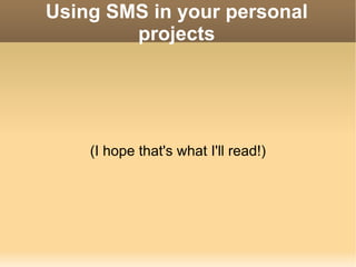 Using SMS in your personal projects (I hope that's what I'll read!) 