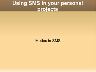 Using SMS in your personal projects Modes in SMS 