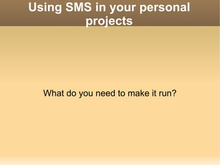 Using SMS in your personal projects What do you need to make it run? 