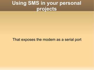 Using SMS in your personal projects That exposes the modem as a serial port 