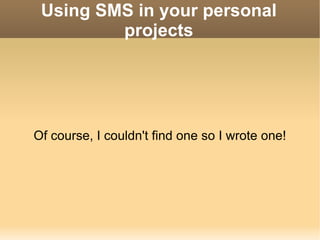 Using SMS in your personal projects Of course, I couldn't find one so I wrote one! 