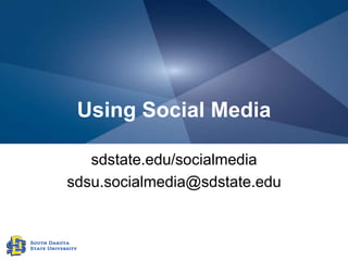 Using Social Media
sdstate.edu/socialmedia
sdsu.socialmedia@sdstate.edu
 