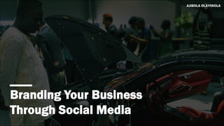 Branding Your Business
Through Social Media
AJIBOLA OLAYIWOLA
 