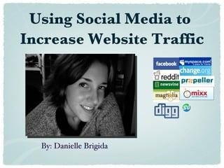 Using Social Media to  Increase Website Traffi c By: Danielle Brigida 