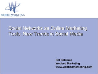 Social Networks as Online Marketing Tools: New Trends in Social Media Bill Balderaz  Webbed Marketing www.webbedmarketing.com 