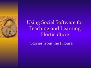 Using Social Software for Teaching and Learning Horticulture Stories from the Pilbara 