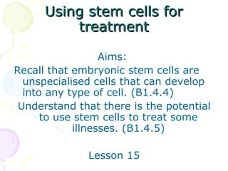 Using stem cells for treatment ,[object Object],[object Object],[object Object],[object Object]