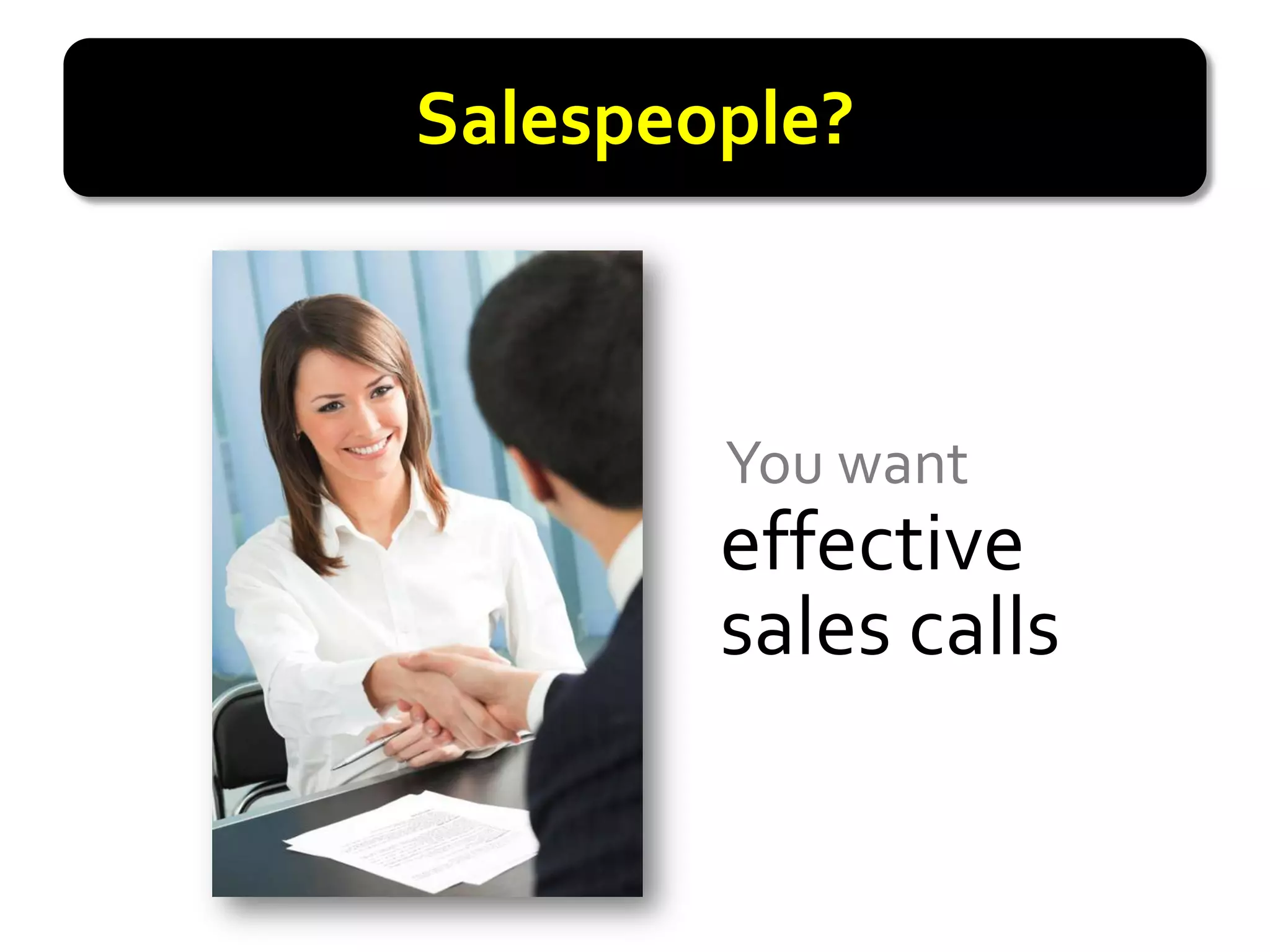Salespeople?



        You want
        effective
        sales calls
 