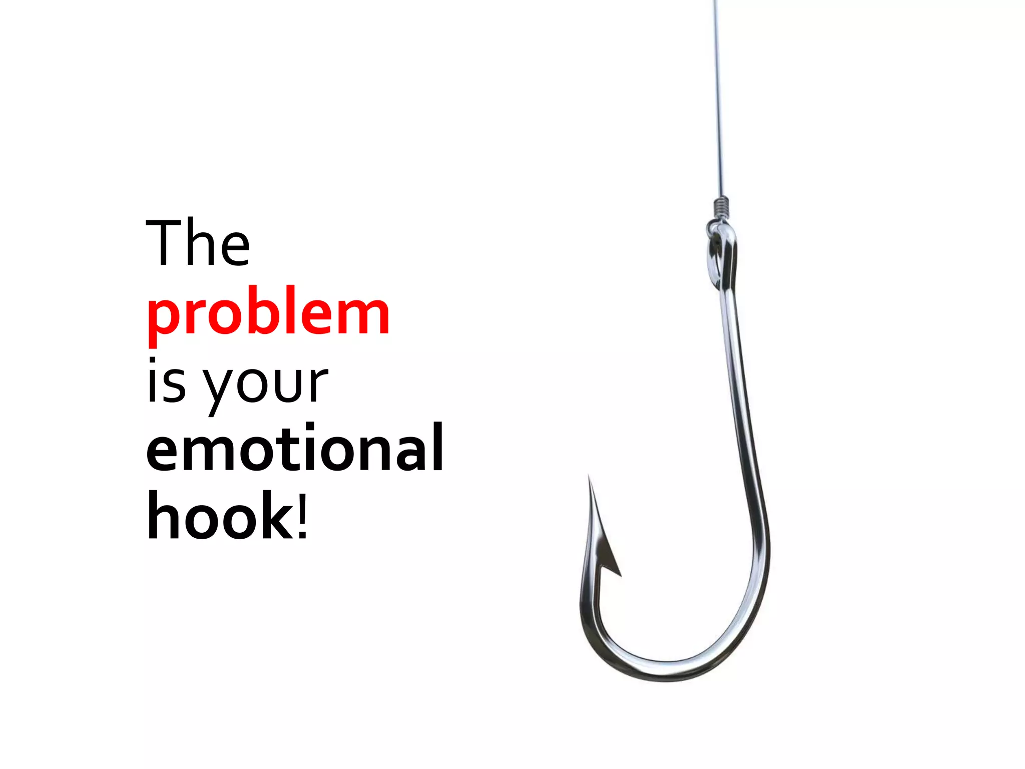 The
problem
is your
emotional
hook!
 