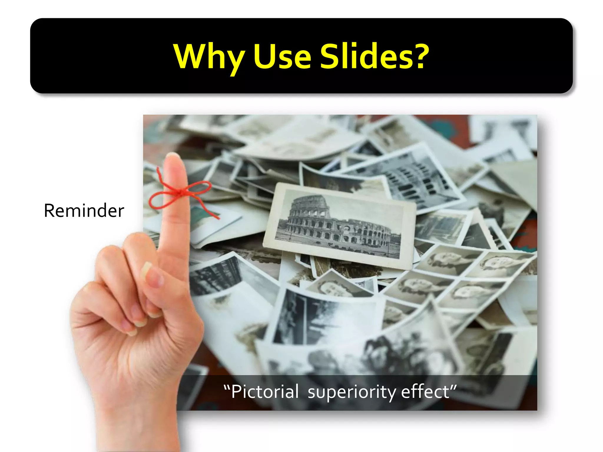 Why Use Slides?



Reminder




             “Pictorial superiority effect”
 