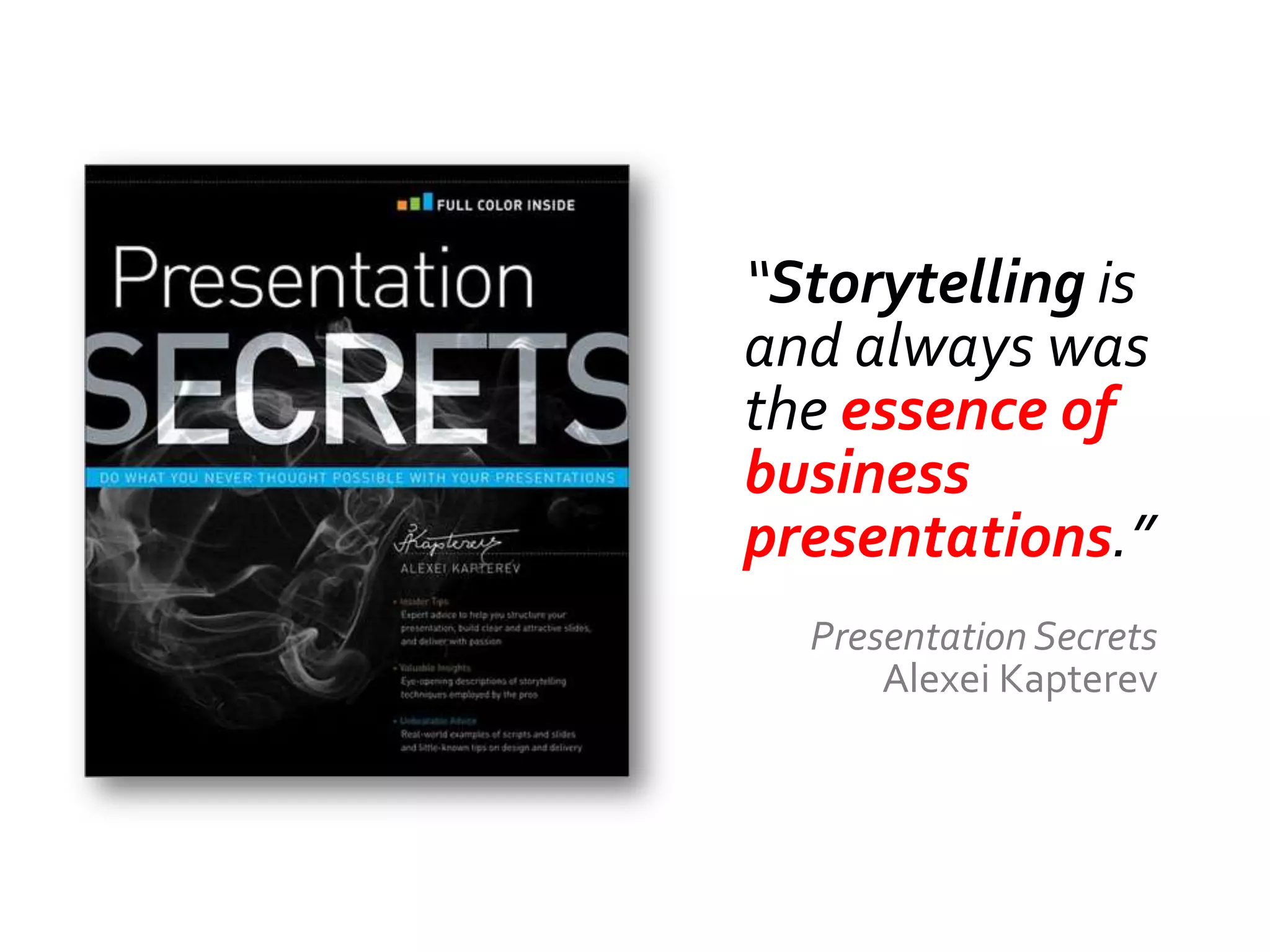 “Storytelling is
and always was
the essence of
business
presentations.”
  Presentation Secrets
      Alexei Kapterev
 