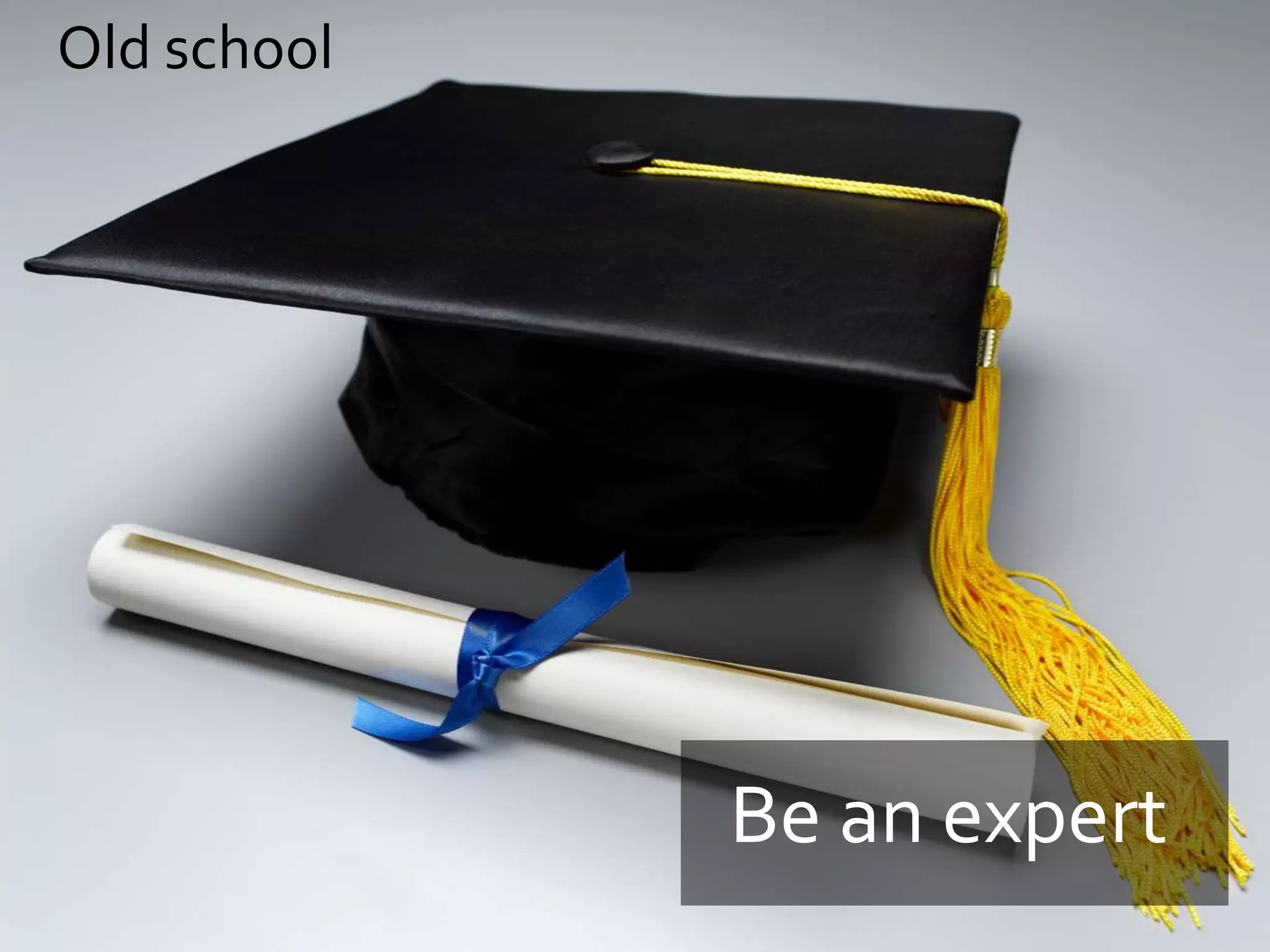 Old school




             Be an expert
 