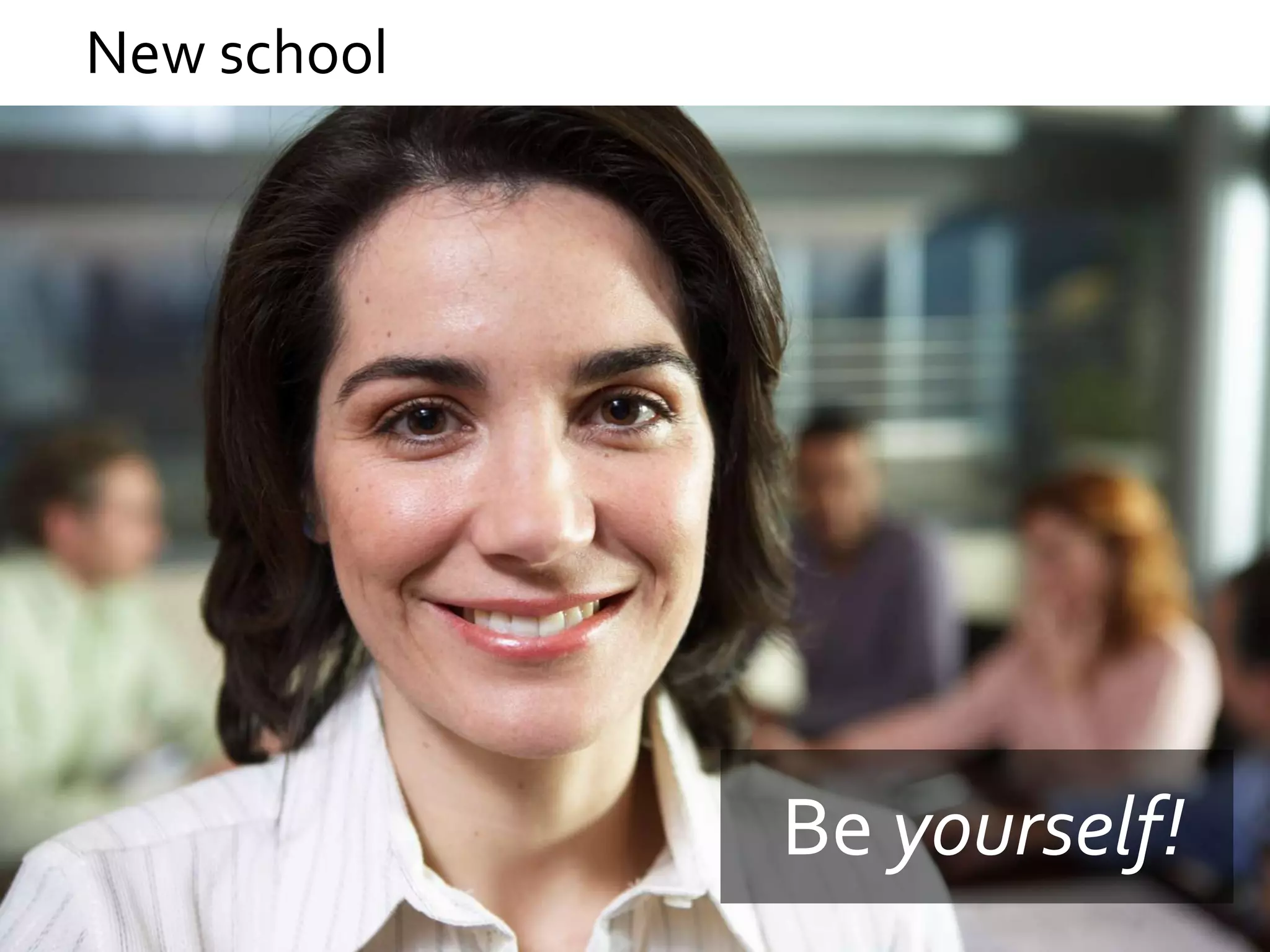 New school




             Be yourself!
 