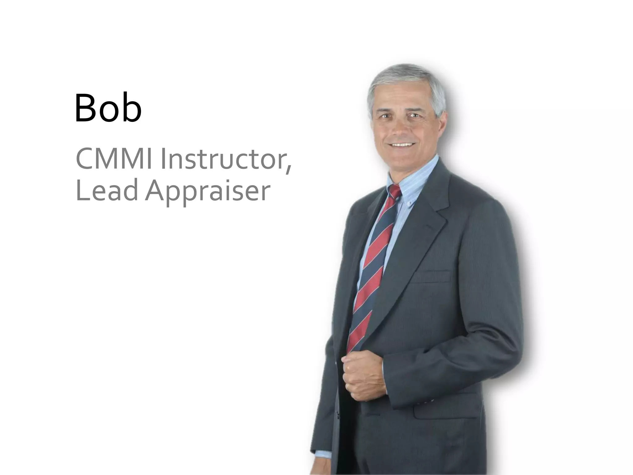 Bob
CMMI Instructor,
Lead Appraiser
 