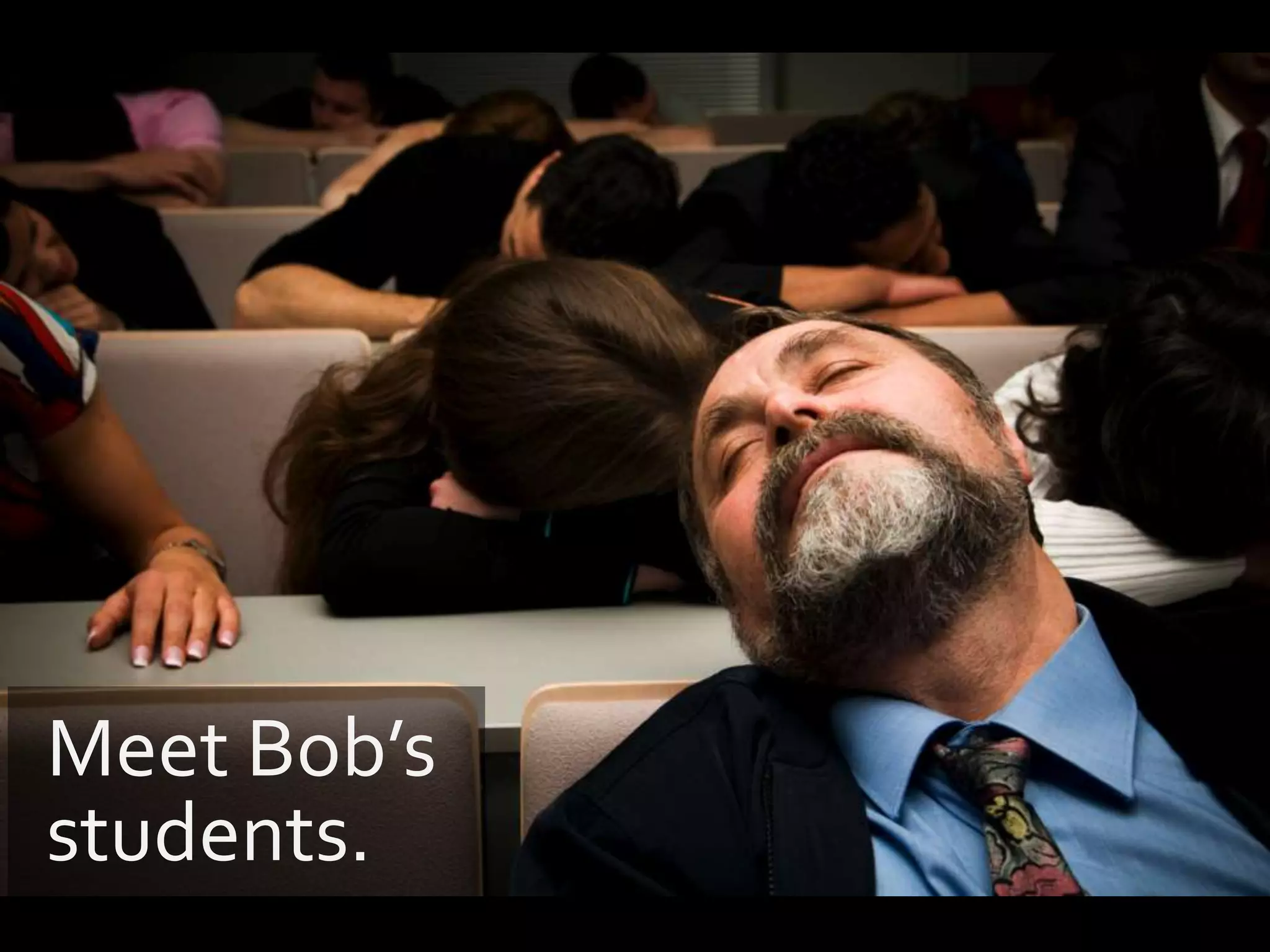 Meet Bob’s
students.
 