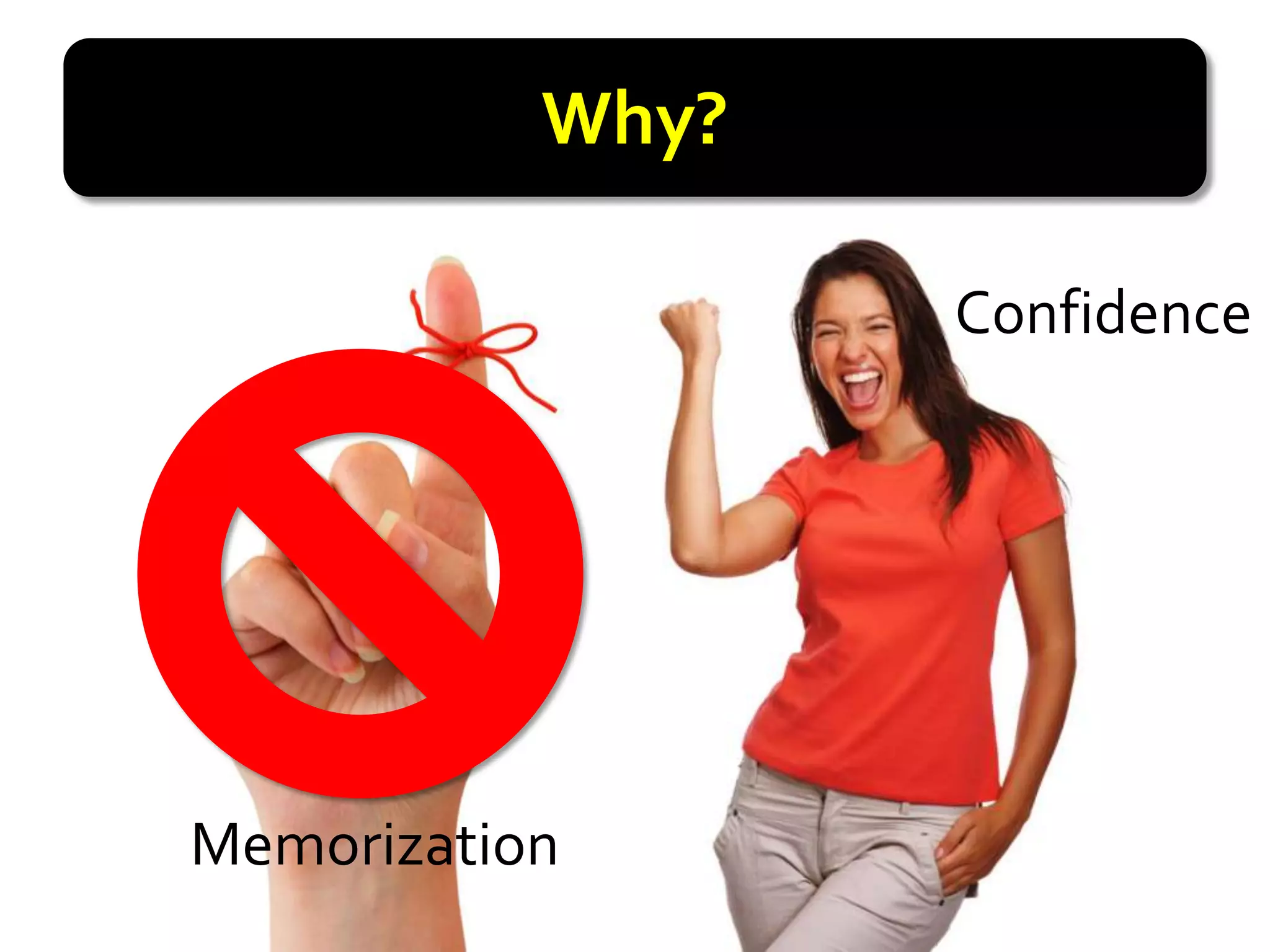 Why?

                  Confidence




Memorization
 