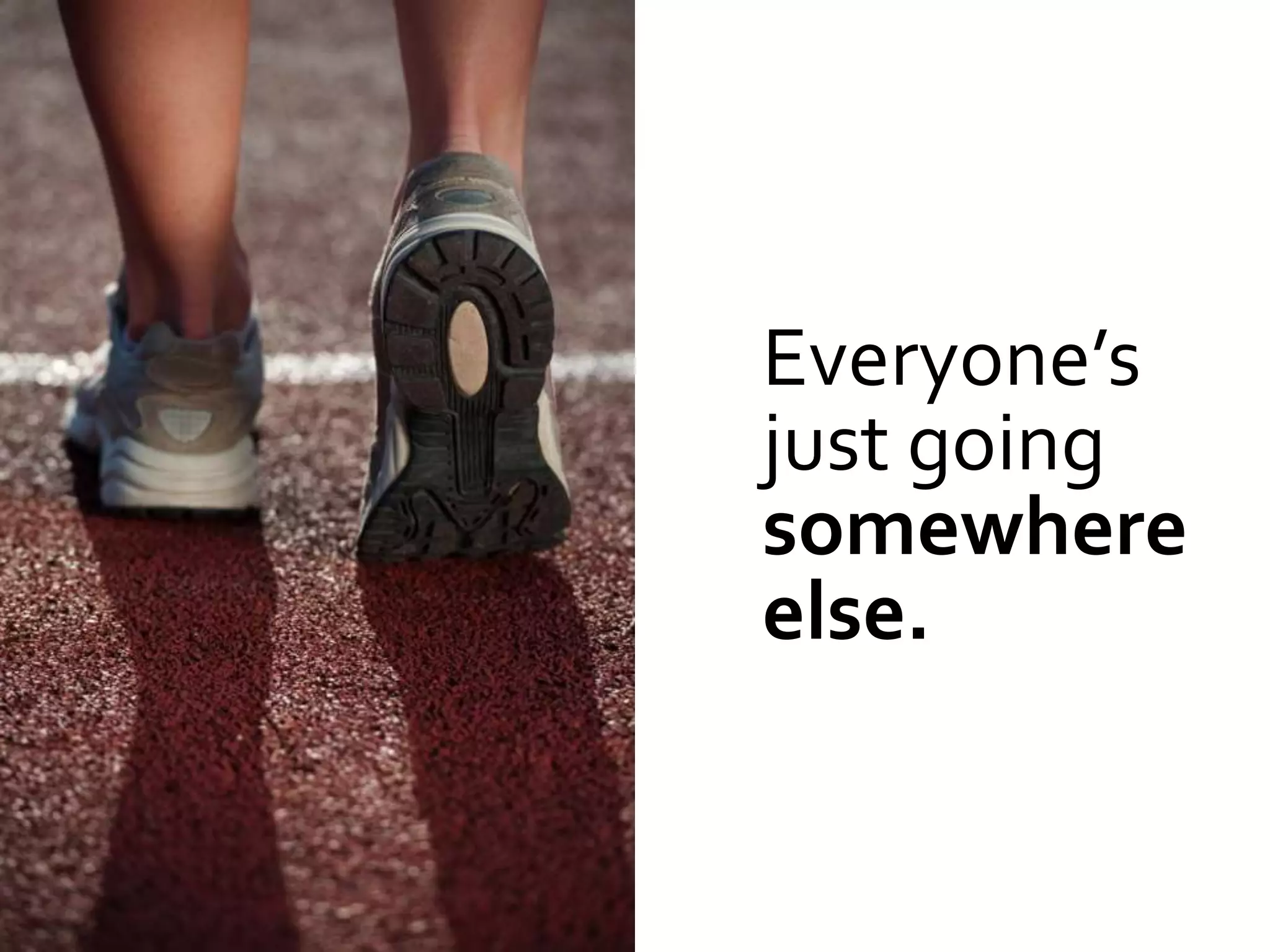 Everyone’s
just going
somewhere
else.
 