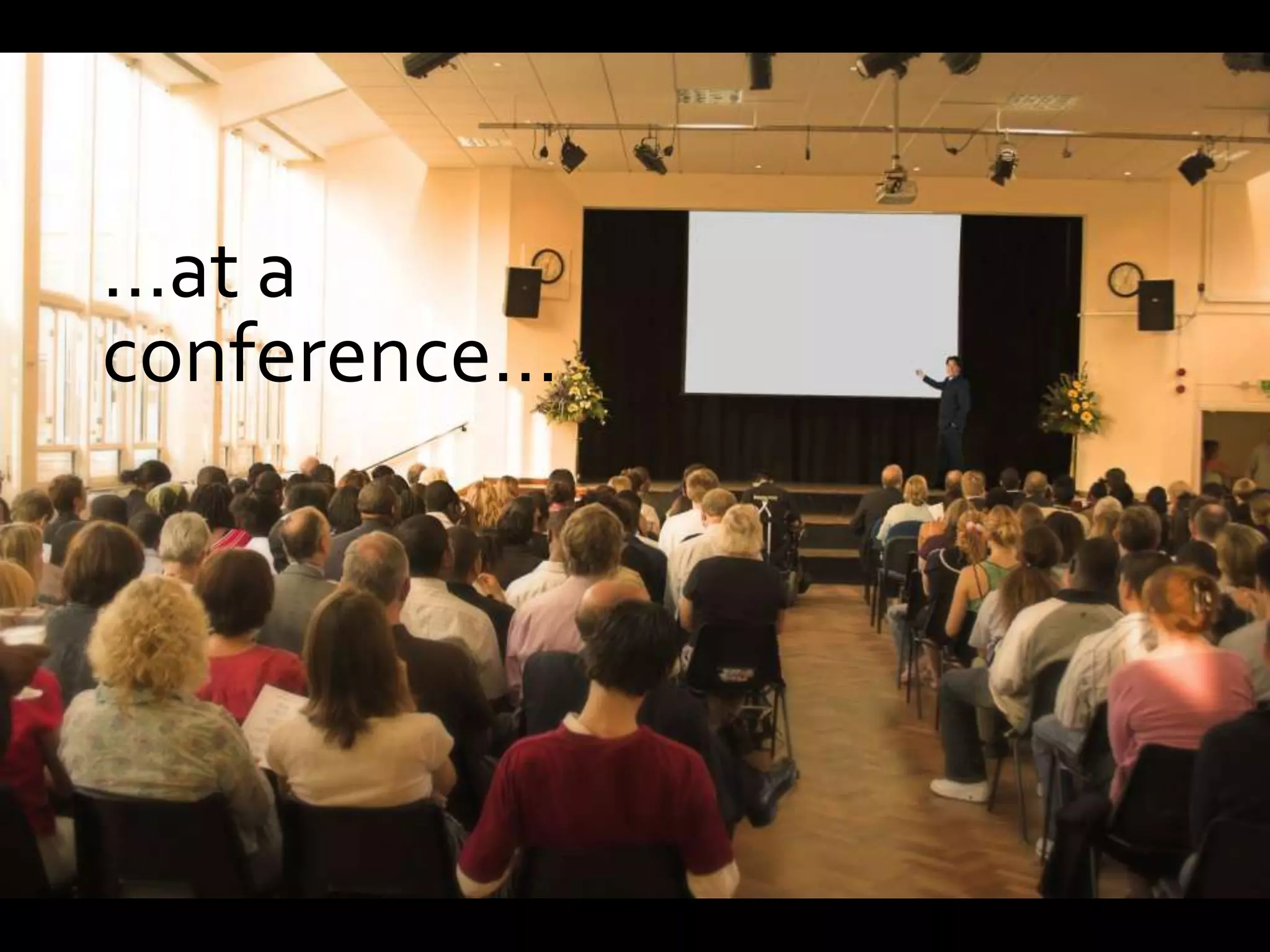 …at a
conference…
 