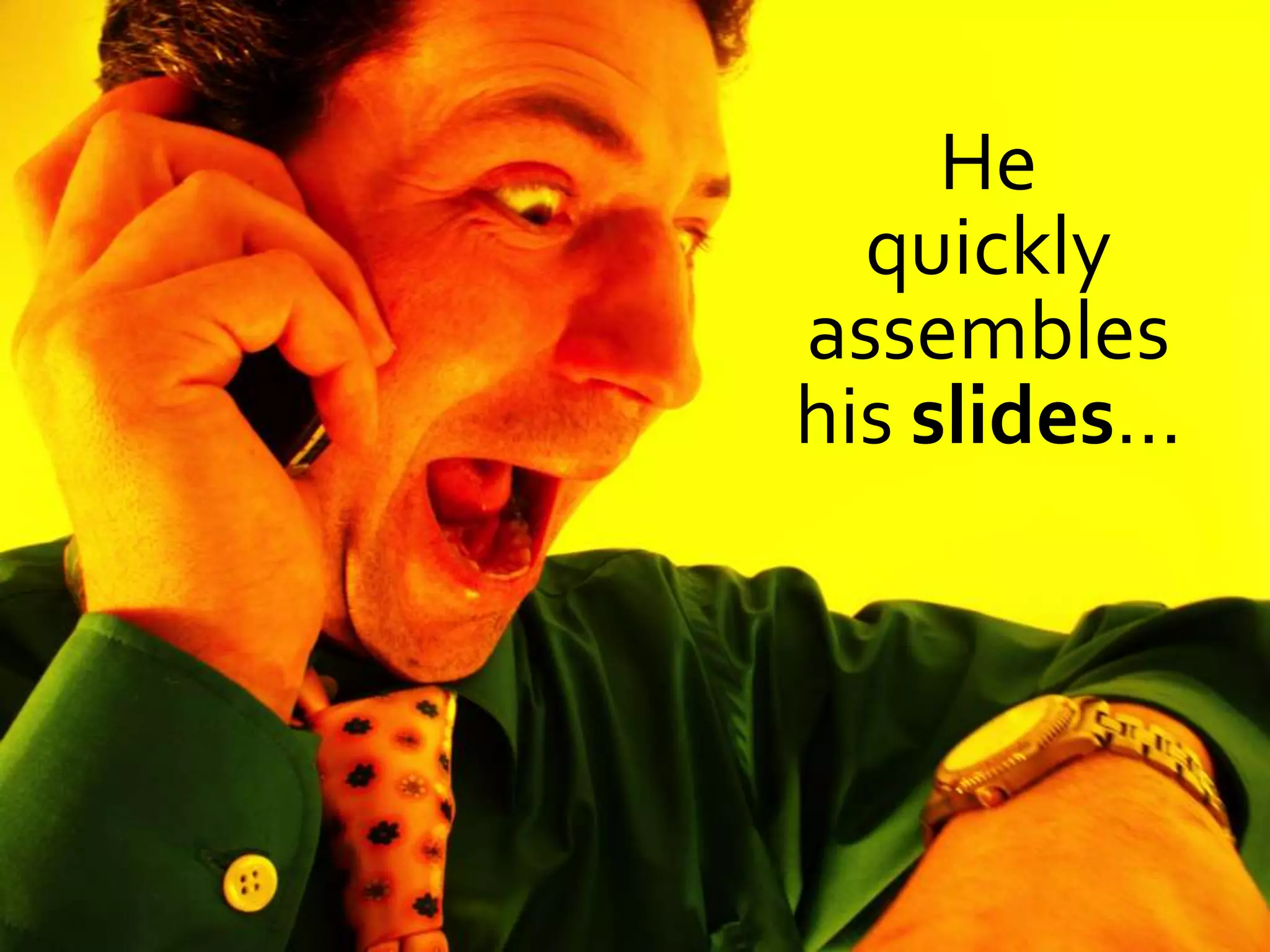 He
  quickly
assembles
his slides…
 