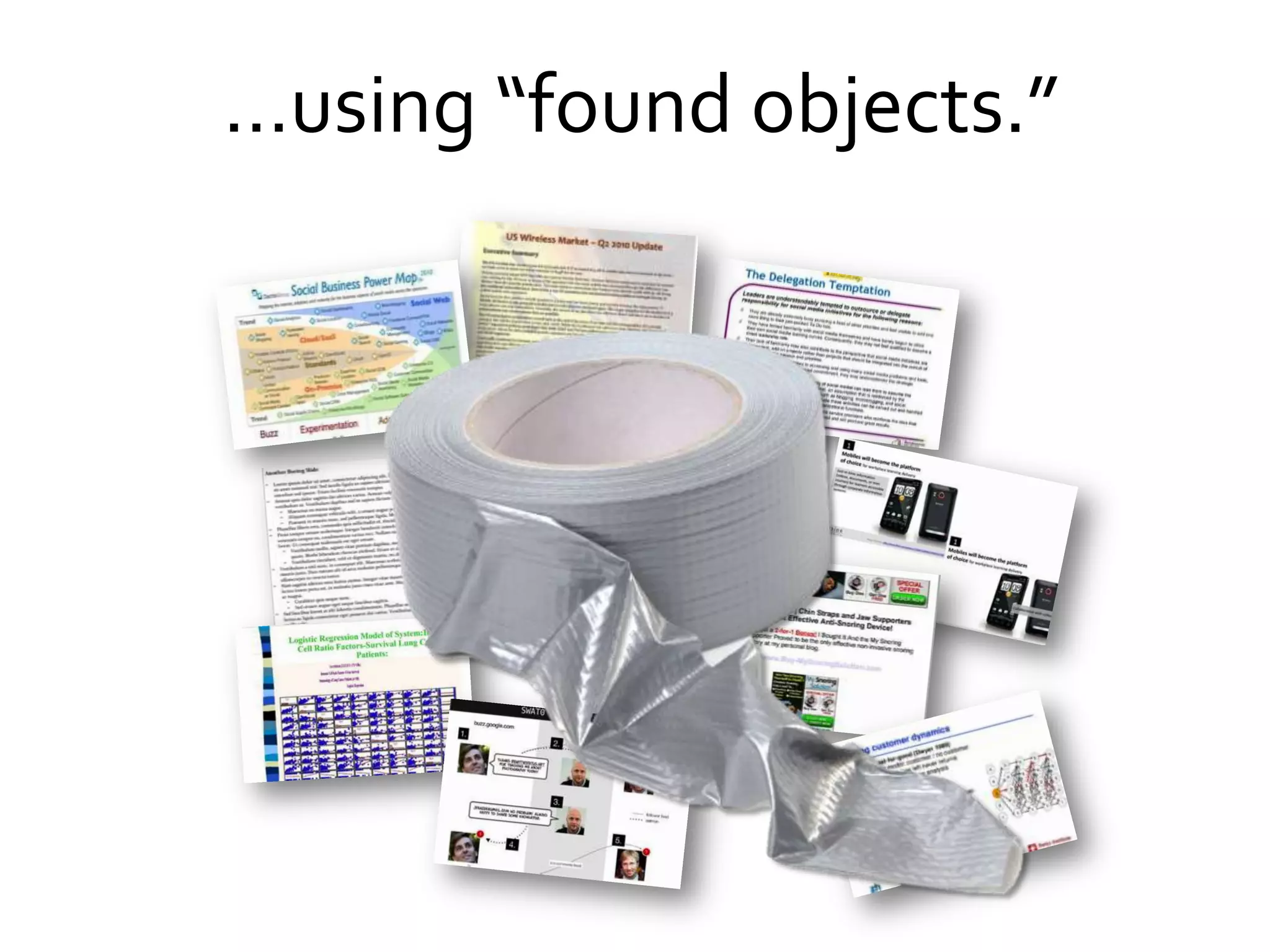 …using “found objects.”
 