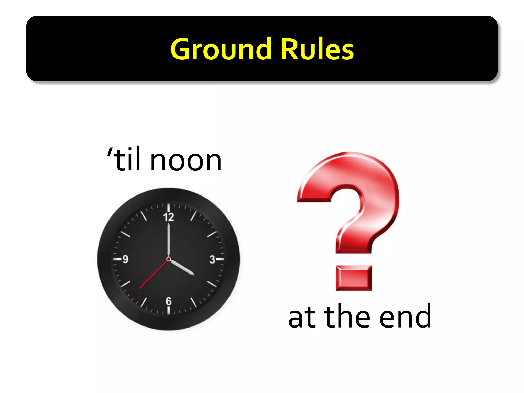 Ground Rules


’til noon



            at the end
 